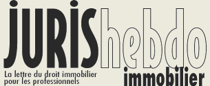 JURIShebdo immobilier : La lettre du droit immobilier pour les professionnels